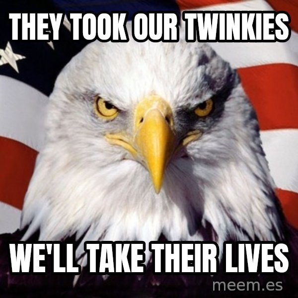 American Pride Eagle meme: they took our twinkies / we'll take their lives