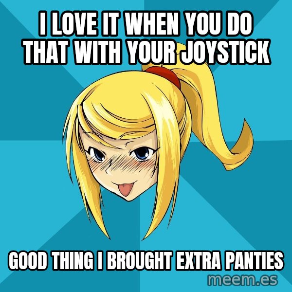 Horney Samus meme: I love it when you do that with your joystick / good thing i brought extra panties