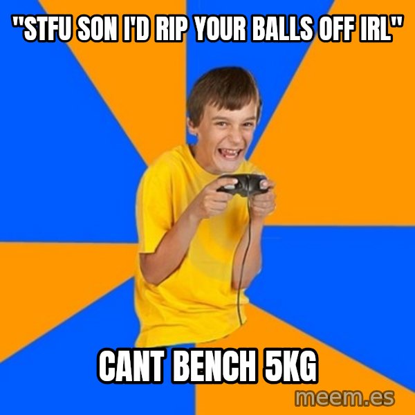 Annoying Gamer Kid meme: "Stfu son i'd rip your Balls off irl" / Cant bench 5kg