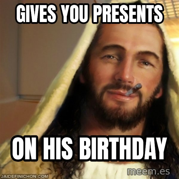 Good Guy Jesus meme: Gives you presents / On his birthday
