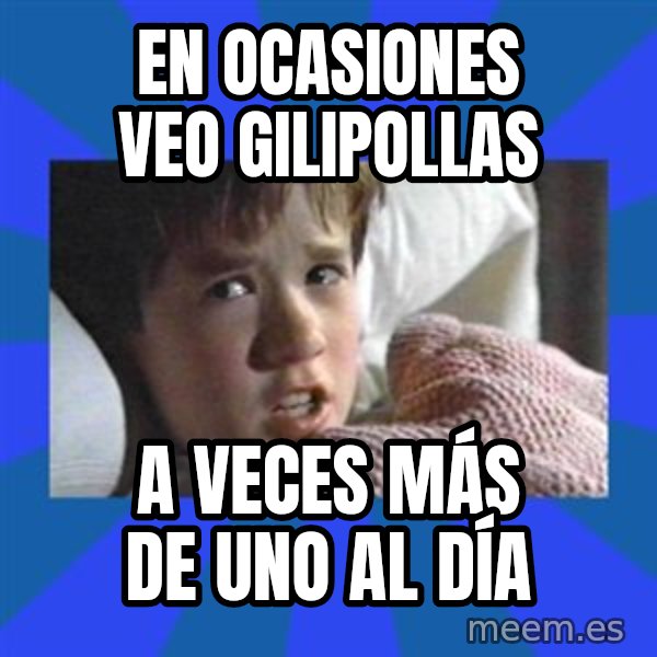i see dead people meme: EN OCASIONES VEO GILIPOLLAS / A VECES MÁS DE UNO AL DÍA