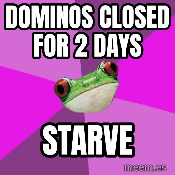 Foul Bachelorette Frog meme: dominos closed for 2 days / starve