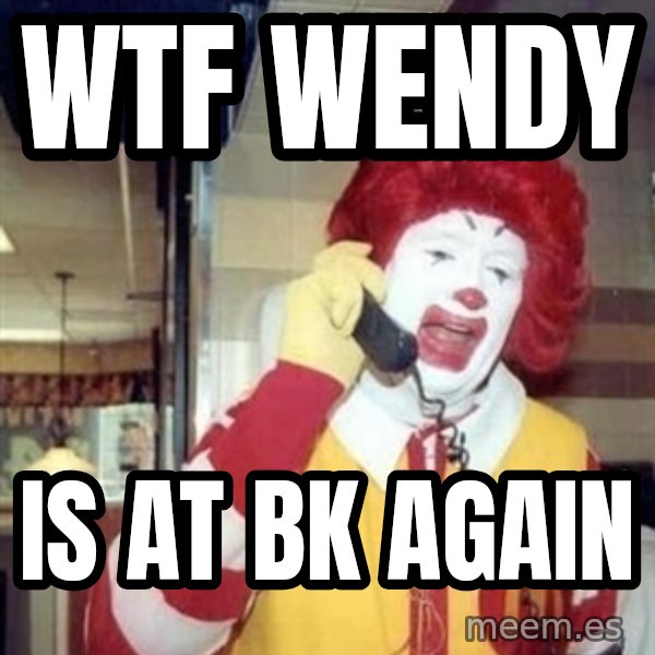Ronald Mcdonald Call meme: Wtf Wendy / IS AT BK AGAIN
