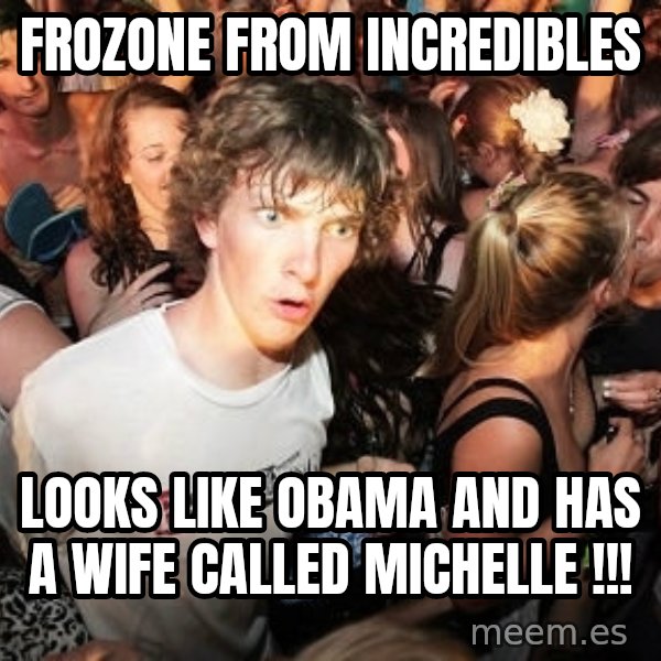 Sudden Realization Ralph meme: Frozone from incredibles / looks like obama and has a wife called michelle !!!