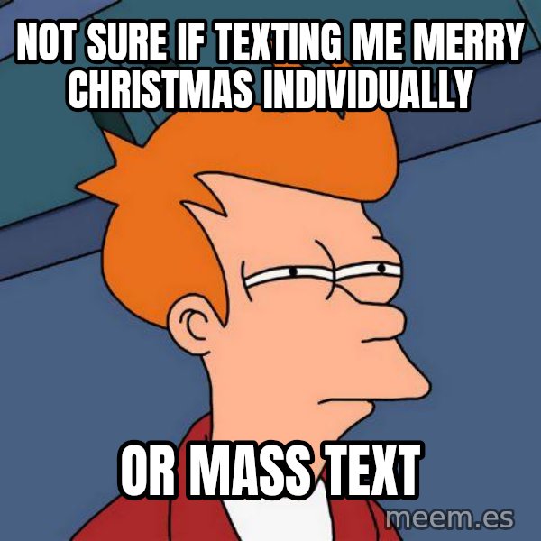 Futurama Fry meme: Not sure if texting me merry christmas individually / or mass text