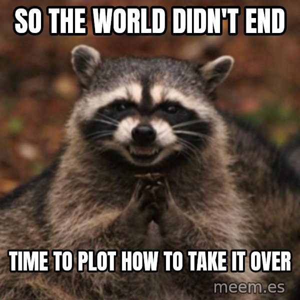 evil raccoon meme: SO THE WORLD DIDN'T END / TIME TO PLOT HOW TO TAKE IT OVER