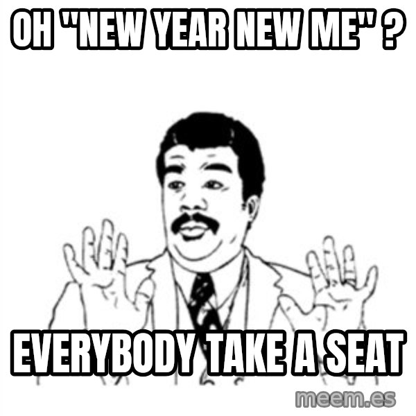aysi meme: OH "NEW YEAR NEW ME" ? / EVERYBODY TAKE A SEAT