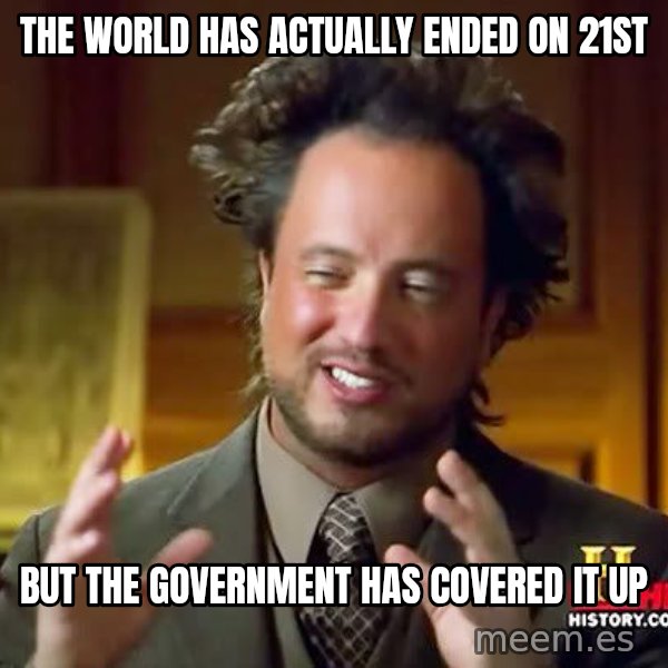 Ancient Aliens meme: the world has actually ended on 21st / but the government has covered it up