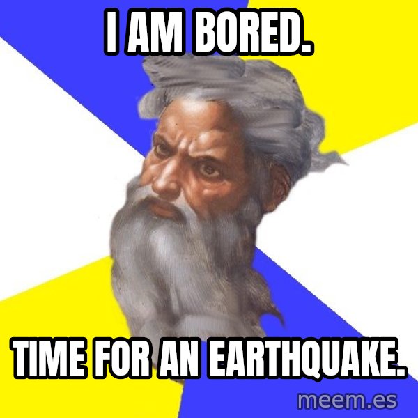 God meme: I AM BORED. / TIME FOR AN EARTHQUAKE.
