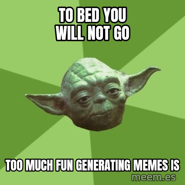 Advice Yoda Gives meme: to bed you will not go / too much fun generating memes is