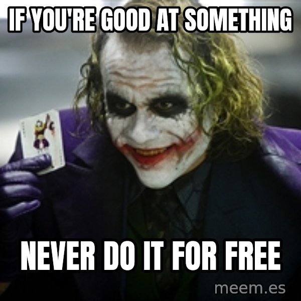 joker meme: if you're good at something / never do it for free