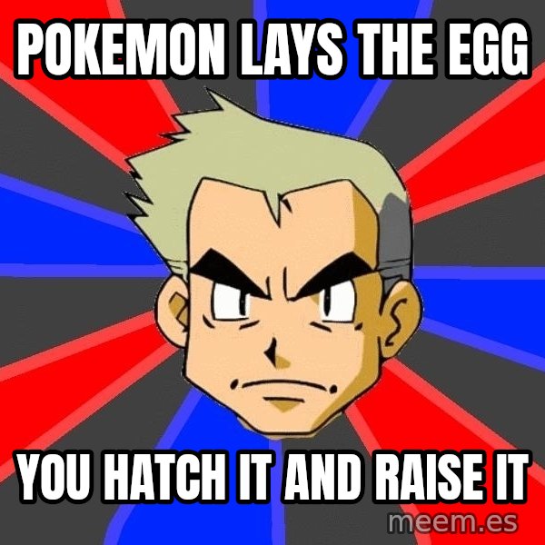 Professor Oak meme: pokemon lays the egg / you hatch it and raise it