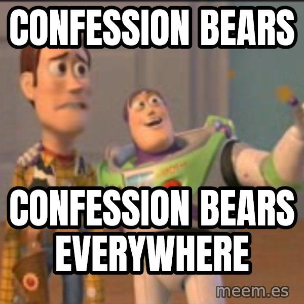 X, X Everywhere  meme: Confession bears / confession bears everywhere