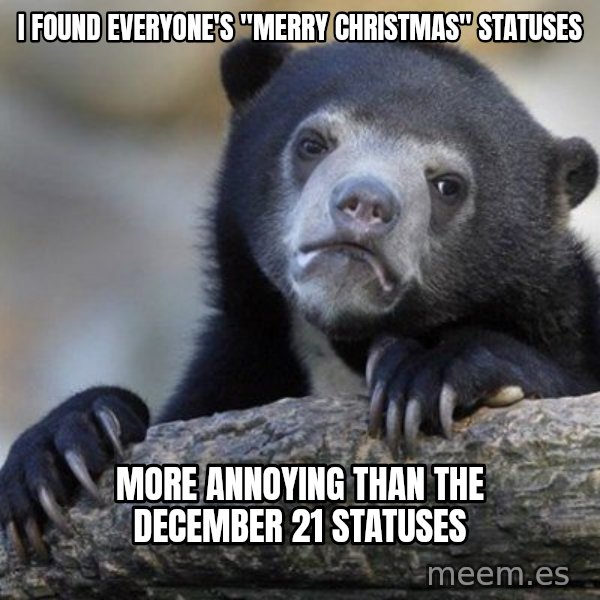 Confession Bear meme: I found everyone's "Merry Christmas" Statuses / more annoying than the December 21 statuses