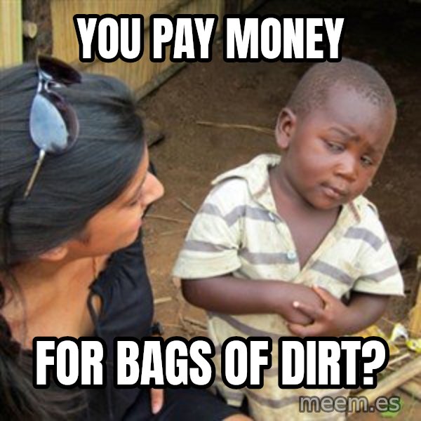 Skeptical 3rd World Kid meme: you pay money / for bags of dirt?