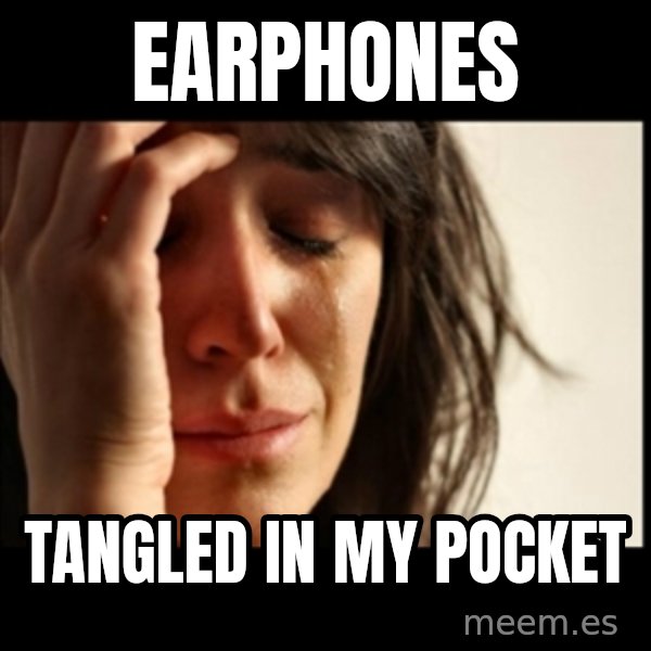 First World Problems meme: Earphones / tangled in my pocket