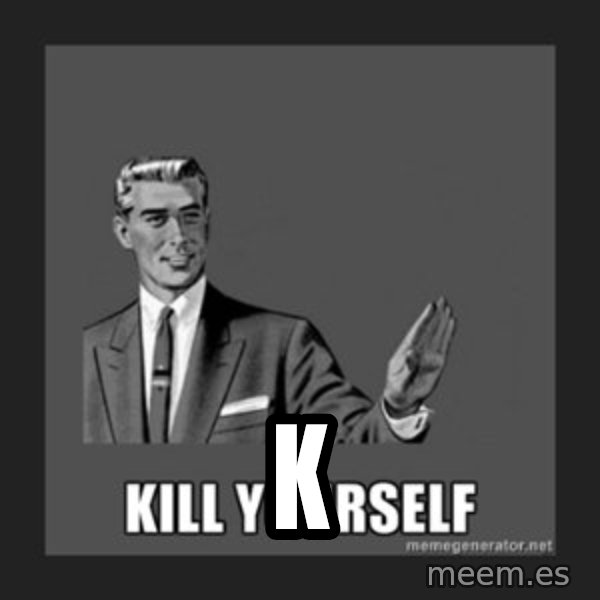 kill yourself guy meme: K
