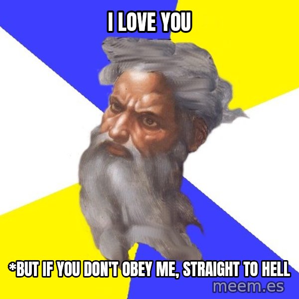 Advice God meme: I love you / *But if you don't obey me, straight to hell