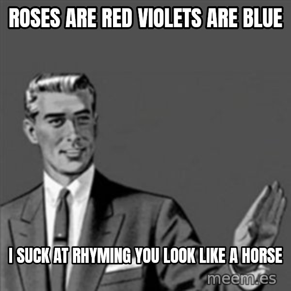 Correction Guy meme: Roses are red       violets are blue / I suck at rhyming          You Look like a horse