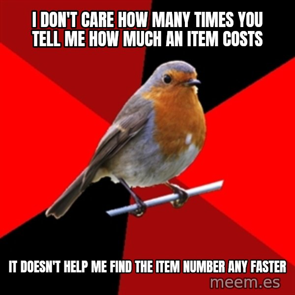Retail Robin meme: I don't care how many times you tell me how much an item costs / it doesn't help me find the item number any faster