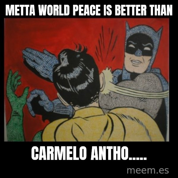 Batman Slappp meme: METTA WORLD PEACE IS BETTER THAN / CARMELO ANTHO.....