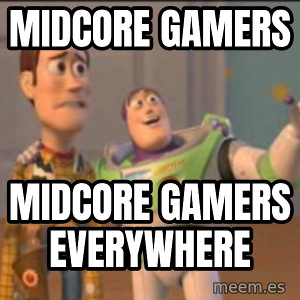 X, X Everywhere  meme: Midcore gamers / Midcore gamers everywhere