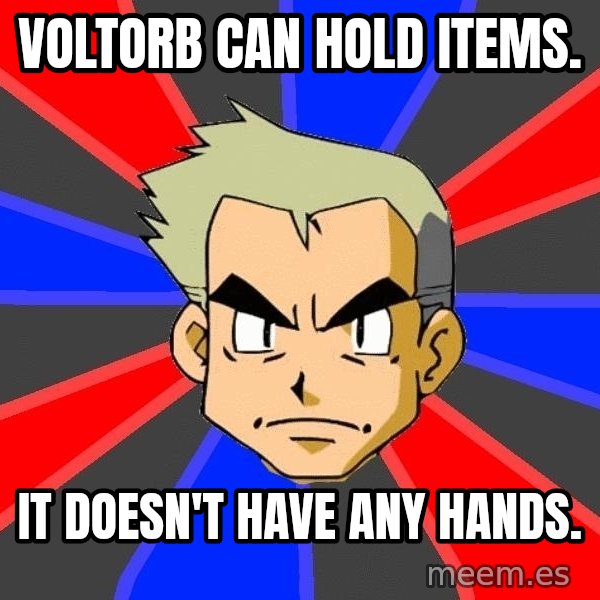 Professor Oak meme: VOLTORB can hold items. / it doesn't have any hands.
