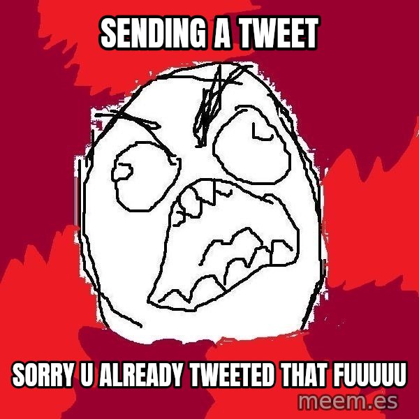 Rage FU meme: Sending a tweet / Sorry u already tweeted that Fuuuuu