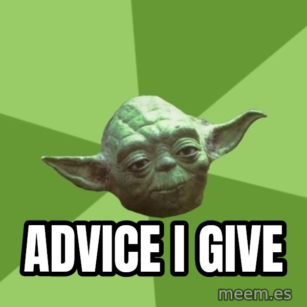Advice Yoda Gives meme: ADVICE I GIVE