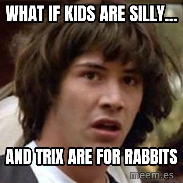 Conspiracy Keanu meme: what if kids are silly... / and trix are for rabbits