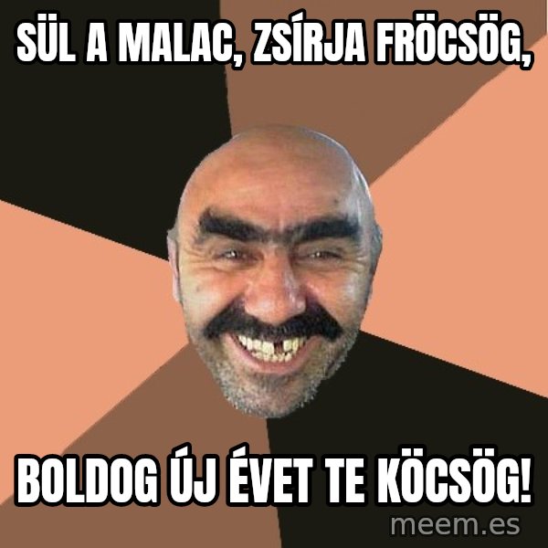 Provincial Man meme: sül a malac, zsírja fröcsög, / boldog új évet te köcsög!