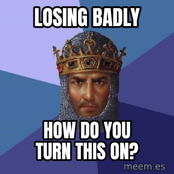 Age Of Empires meme: losing badly / how do you turn this on?