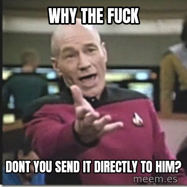 star trek wtf meme: why the fuck / dont you send it directly to him?
