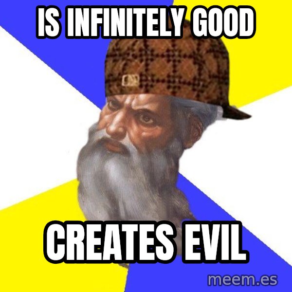 Scumbag God meme: is infinitely good / creates evil