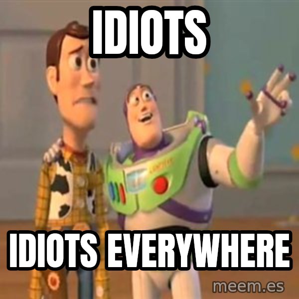X, X Everywhere  meme: idiots / idiots Everywhere