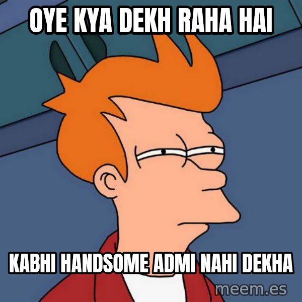 Futurama Fry meme: oye kya dekh raha hai / kabhi handsome admi nahi dekha