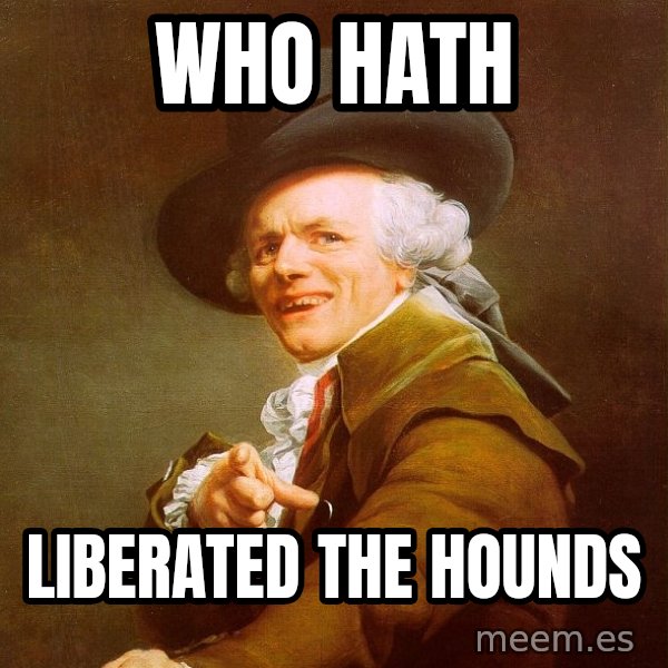 Joseph Ducreux meme: who hath / liberated the hounds