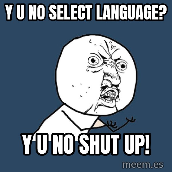 Y U No meme: Y U NO SELECT LANGUAGE? / y u no shut up!