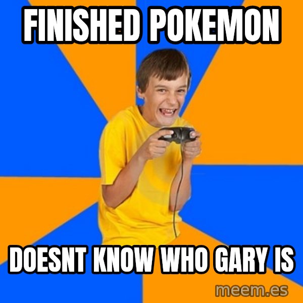 Annoying Gamer Kid meme: finished pokemon / doesnt know who gary is