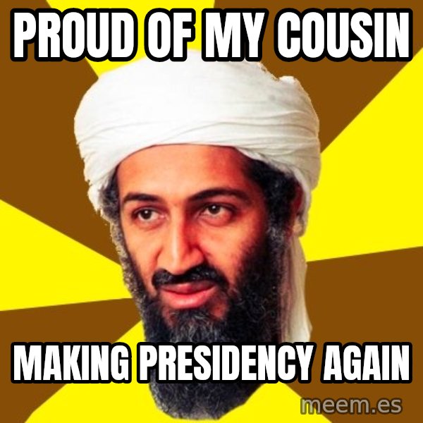 Osama meme: PROUD OF MY COUSIN / MAKING PRESIDENCY AGAIN