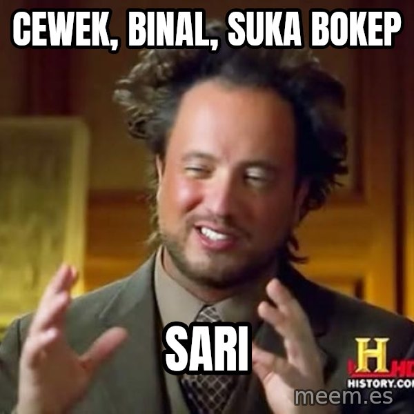 Ancient Aliens meme: cewek, binal, suka bokep / sari