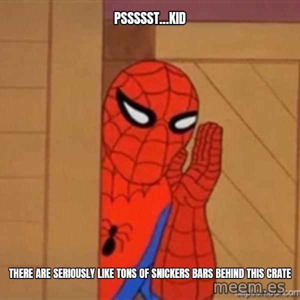 Psst spiderman meme: pssssst...kid / there are seriously like tons of snickers bars behind this crate