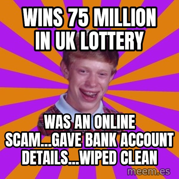 Unlucky Brian Strikes Again meme: wins 75 million in uk lottery / was an online scam...gave bank account details...wiped clean