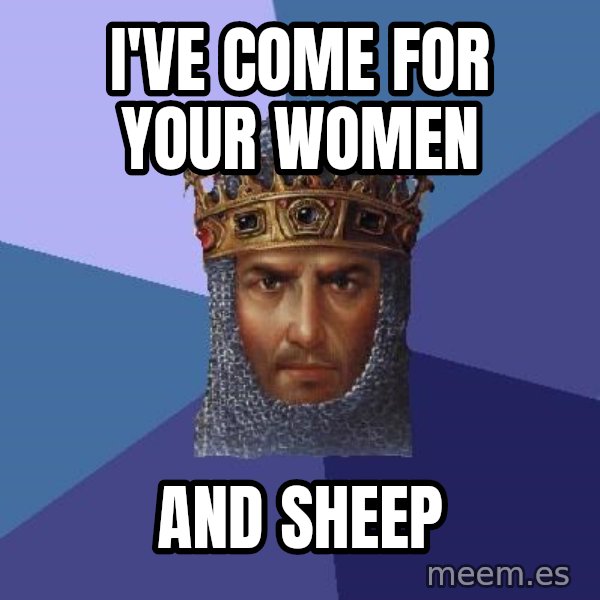 Age Of Empires meme: I've come for your women / and sheep