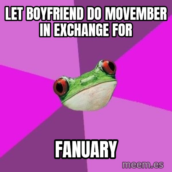 Foul Bachelorette Frog meme: Let boyfriend do movember in exchange for / fanuary
