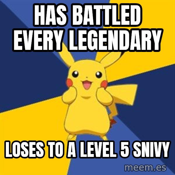 Pokemon Logic  meme: HAS BATTLED EVERY LEGENDARY / LOSES TO A LEVEL 5 SNIVY