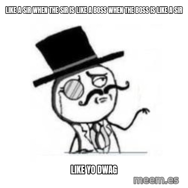 Feel Like A Sir meme: like a sir when the sir is like a boss when the boss is like a sir / like yo dwag