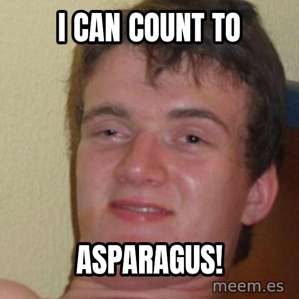 really high guy meme: I CAN COUNT TO / ASPARAGUS!