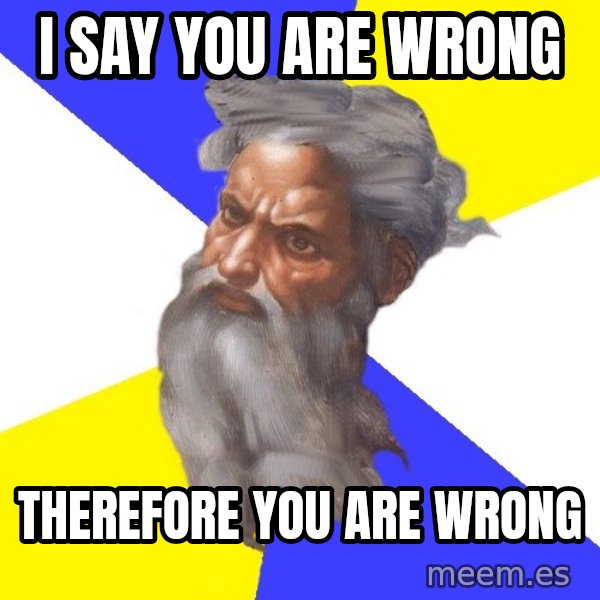 Advice God meme: I say you are wrong / THEREFORE you are wrong