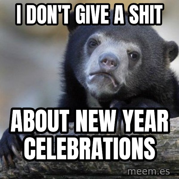 Confession Bear meme: I don't give a shit / about new year celebrations
